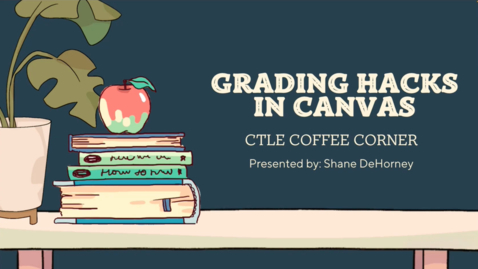 Thumbnail for entry CTLE Coffee Corner: Grading Hacks in Canvas