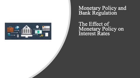 Thumbnail for entry Monetary Policy and Bank Regulation - Effect of Monetary Policy on Interest Rates