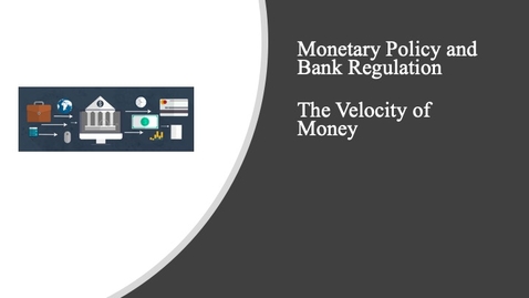 Thumbnail for entry Monetary Policy and Bank Regulation - The Velocity of Money