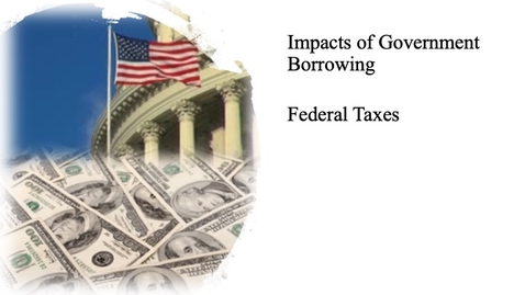 Thumbnail for entry The Impact of Government Borrowing - Federal Taxes