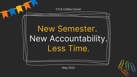 Thumbnail for CTLE Coffee Corner: New Semester. New Accountability. Less Time.