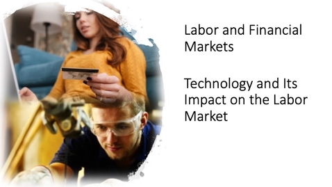 Thumbnail for entry Ch 04 - Labor and Financial Markets - Technology and Its Impact on the Labor Market
