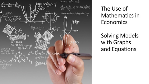 Thumbnail for entry The Use of Mathematics in Economics - Solving Models with Graphs and Equations