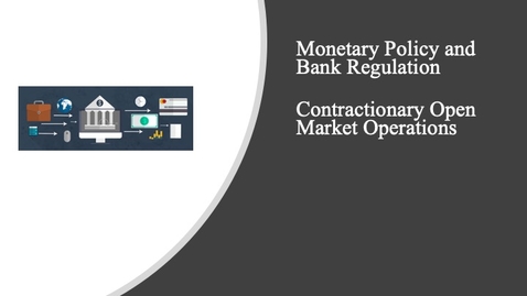 Thumbnail for entry Monetary Policy and Bank Regulation - Open Market Operations - Contractionary