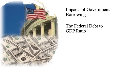 Thumbnail for entry The Impact of Government Borrowing - The Federal Debt to GDP Ratio