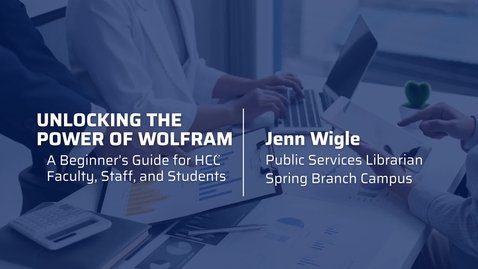 Thumbnail for Unlocking the Power of Wolfram: A Beginner's Guide for HCC Faculty, Staff, and Students by Jenn Wigle, Public Services Librarian, HCC Spring Branch Campus