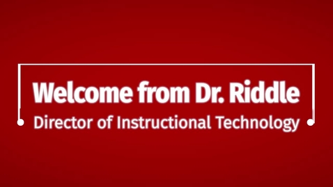 Thumbnail for Welcome Video From Dr. Riddle, Director of Instructional Technology