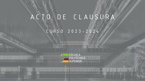 Miniatura para ACTO DE CLAUSURA. CURSO 2023-2024. ESCUELA POLITÉCNICA SUPERIOR