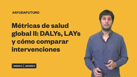 Miniatura para MÉTRICAS DE SALUD GLOBAL II: DALYS, LAYS Y CÓMO COMPARAR INTERVENCIONES