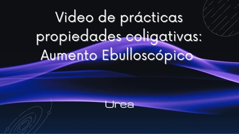 Miniatura para VÍDEO DE PRÁCTICAS PROPIEDADES COLIGATIVAS: AUMENTO EBULLOSCÓPICO (UREA)