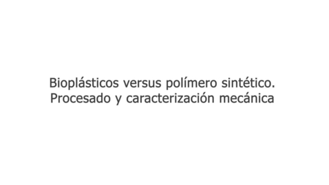 Miniatura para BIOPLÁSTICOS VS POLÍMEROS SINTÉTICOS. PROCESADO Y CARACTERIZACIÓN MECÁNICA.