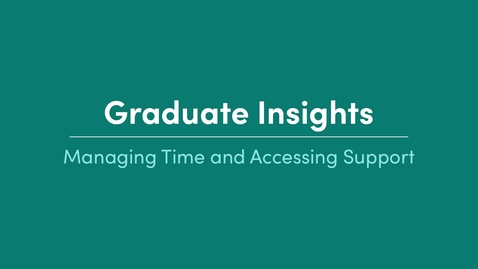 Thumbnail for Graduate Insights_Managing Time and Accessing Support_Samantha Wesley