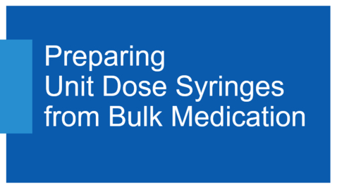 Thumbnail for Preparing Unit Dose Syringes from Bulk Medication
