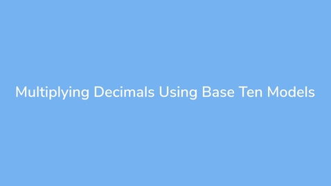 Thumbnail for Multiplying Decimals Using Base Ten Models