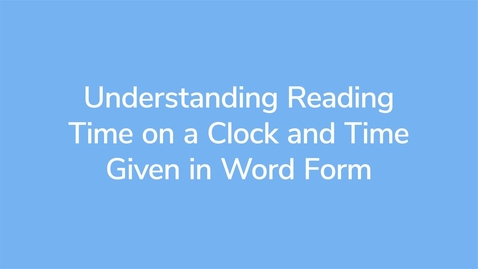 Thumbnail for Understanding Reading Time on a Clock and Time Given in Word Form_VID00812