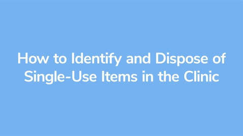 Thumbnail for DNT012_How to Identify and Dispose of Single-Use Items in the Clinic_VID00883