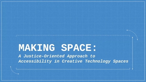 Thumbnail for entry 2021 - Making Space: A Justice-Oriented Approach to Accessibility in Creative Technology Spaces