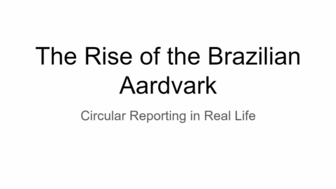 Thumbnail for Unit 3 Lesson 9 Circular Reporting: Rise of the Brazilian Aardvark