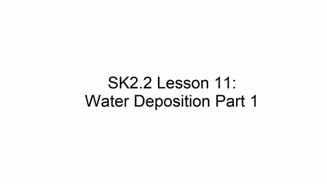Thumbnail for SK2.2 L11 Water Deposition Part 1
