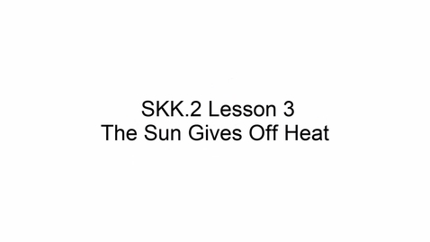 Thumbnail for SKK.2 L3 The Sun Gives Off Heat