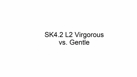 Thumbnail for entry SK4.2 L2 Vigorous vs. Gentle