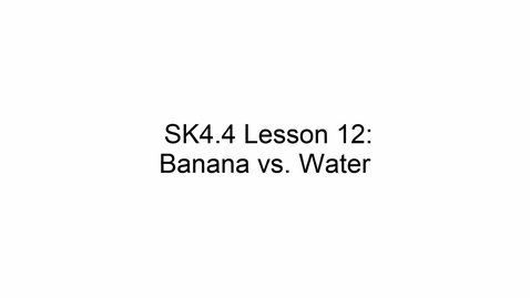 Thumbnail for SK4.4 L12 Banana vs. Water