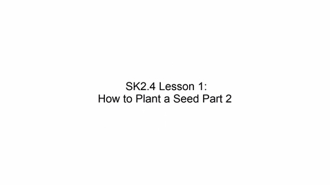 Thumbnail for SK2.4 L1 How to Plant a Seed Part 2
