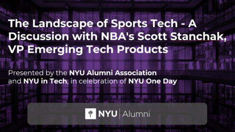 Thumbnail for entry NYU Alumni in Tech: The Landscape of Sports Tech - A Discussion with NBA's Scott Stanchak, VP Emerging Tech Products