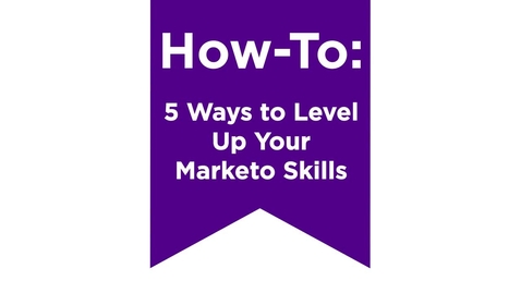 Thumbnail for How-To: 5 Ways to Level Up Your Marketo Skills
