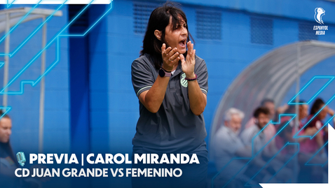 Miniatura para la entrada 🎙️ PREVIA | CD JUAN GRANDE VS FEMENINO | CAROL MIRANDA