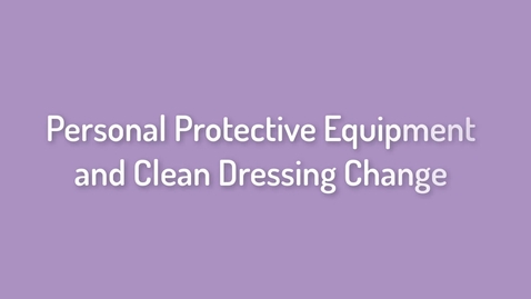 Thumbnail for Personal Protective Equipment and Clean Dressing Change