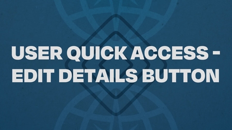 Thumbnail for 07.  User Quick Access - Edit Details Button Tutorial