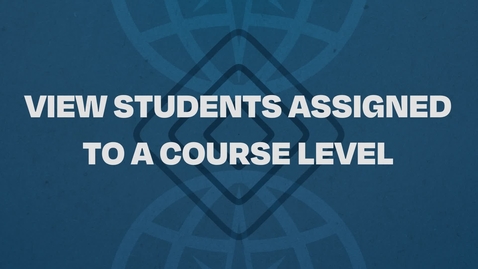 Thumbnail for 2.  View Students Assigned to a Course Level Tutorial