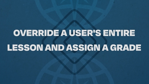 Thumbnail for 04.  Override A User's Entire Lesson And Assign A Grade Tutorial