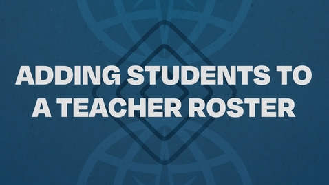 Thumbnail for 6.  Adding Students to a Teacher Roster Tutorial