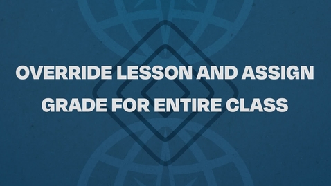 Thumbnail for 06.  Override Lesson And Assign Grade For Entire Class Tutorial