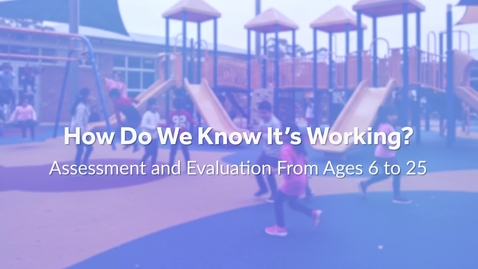 Thumbnail for SO1100_3-1_How Do We Know It’s Working? Assessment and Evaluation From Ages 6 to 25