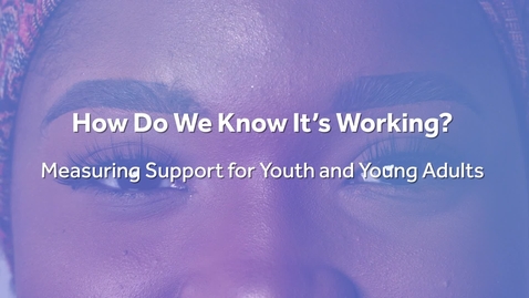 Thumbnail for SO1100_3-1_How Do We Know It’s Working? Measuring Support for Youth and Young Adults