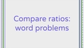 Thumbnail for Compare ratios: word problems video