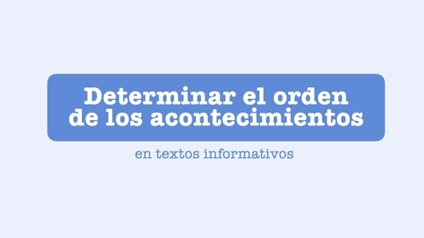 Determinar el orden de los acontecimientos en textos informativos