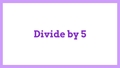 Thumbnail for Divide by 5: quotients up to 10 video