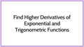 Thumbnail for Find higher derivatives of exponential and trigonometric functions video