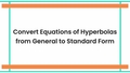 Thumbnail for Convert equations of hyperbolas from general to standard form video