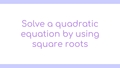 Thumbnail for Solve a quadratic equation using square roots video
