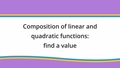 Thumbnail for Composition of linear and quadratic functions: find a value video
