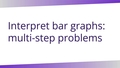 Thumbnail for Interpret bar graphs: multi-step problems video
