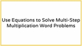 Thumbnail for Use equations to solve multi-step multiplication word problems video