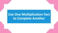 Thumbnail for Use one multiplication fact to complete another video
