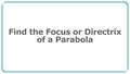 Thumbnail for Find the focus or directrix of a parabola video
