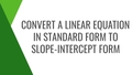 Thumbnail for Convert a linear equation in standard form to slope-intercept form video